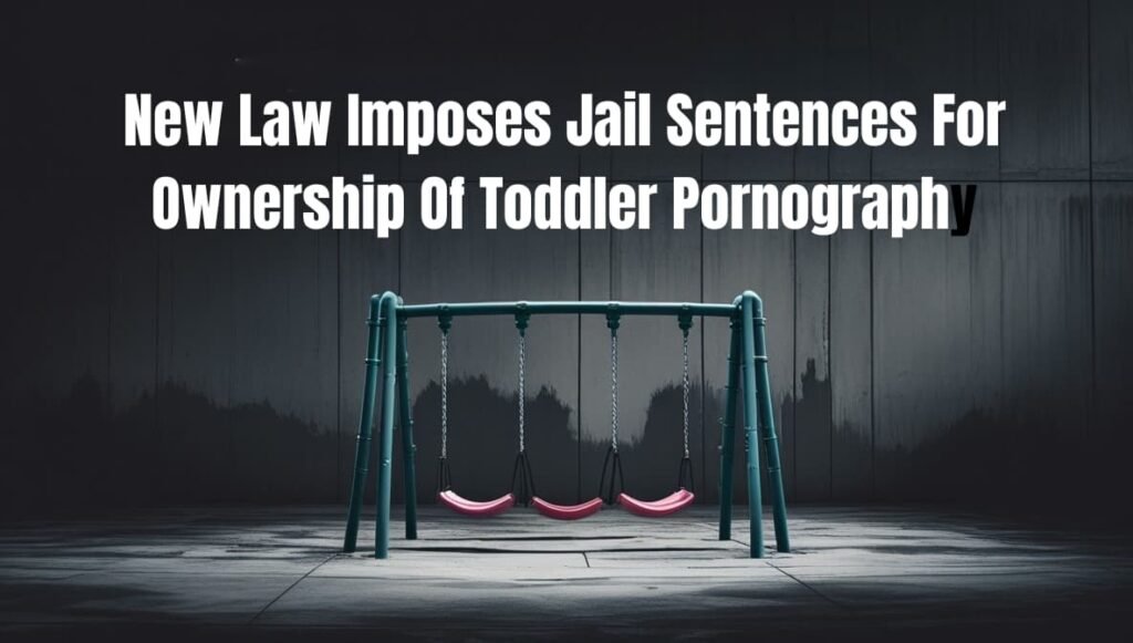 New Law Imposes Jail Sentences For Ownership Of Toddler Pornography