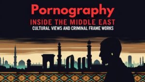 Read more about the article Pornography Inside The Middle East Cultural Views And Criminal Frame Works